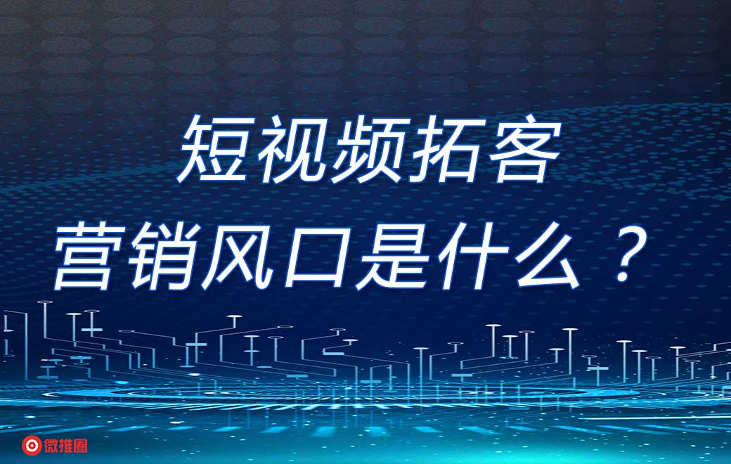 短视频拓客营销风口是什么，该怎么做！