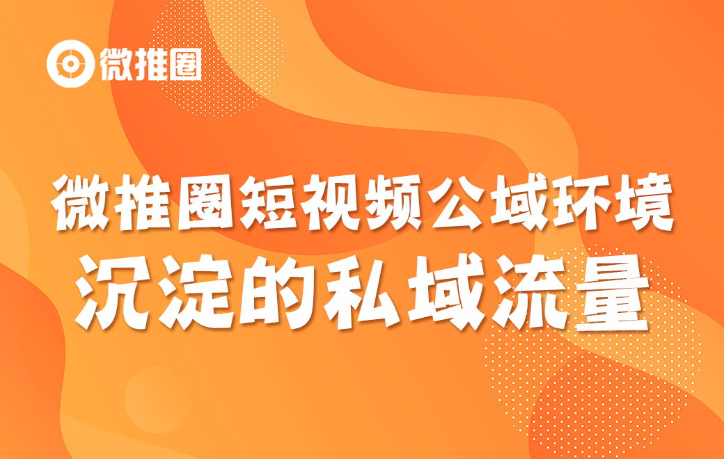 微推圈短视频公域环境沉淀的私域流量